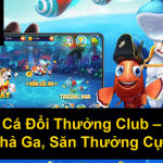 Bắn Cá Đổi Thưởng Club Giải Trí Thả Ga Săn Thưởng Cực Đã