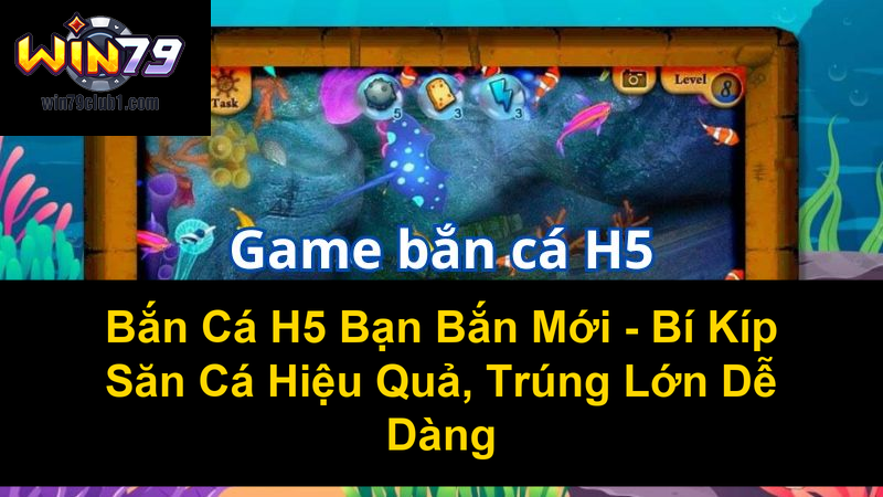Bắn Cá H5 Bạn Bắn Mới Bí Kíp Săn Cá Hiệu Quả Trúng Lớn Dễ Dàng