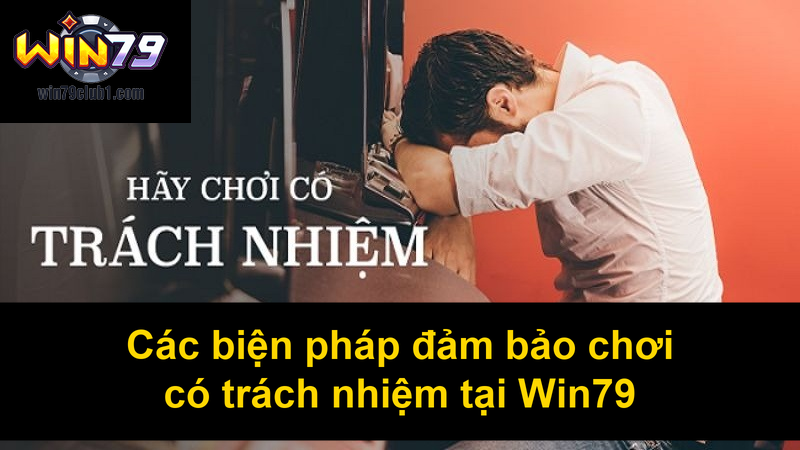 Các biện pháp đảm bảo chơi có trách nhiệm tại Win79