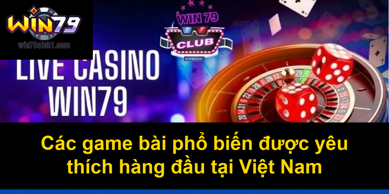 Các game bài phổ biến được yêu thích hàng đầu tại Việt Nam