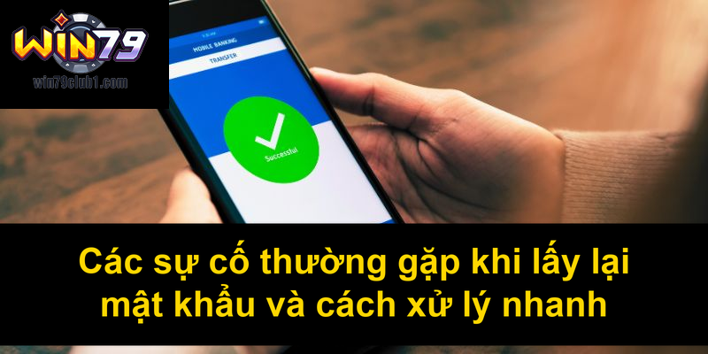 Các sự cố thường gặp khi lấy lại mật khẩu và cách xử lý nhanh
