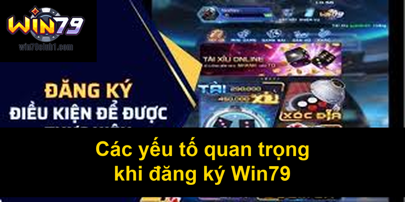 Các yếu tố quan trọng khi đăng ký Win79