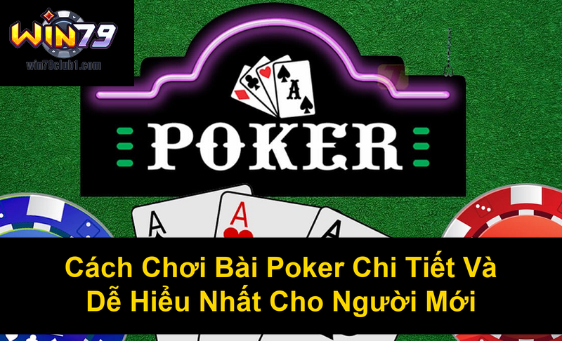 Cách Chơi Bài Poker Chi Tiết Và Dễ Hiểu Nhất Cho Người Mới