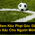 Cách Xem Kèo Phạt Góc Dễ Hiểu Chính Xác Cho Người Mới Chơi