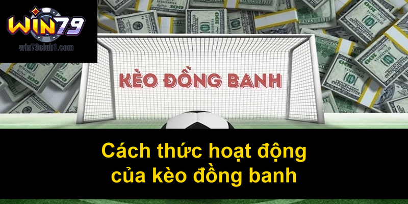 Cách thức hoạt động của kèo đồng banh