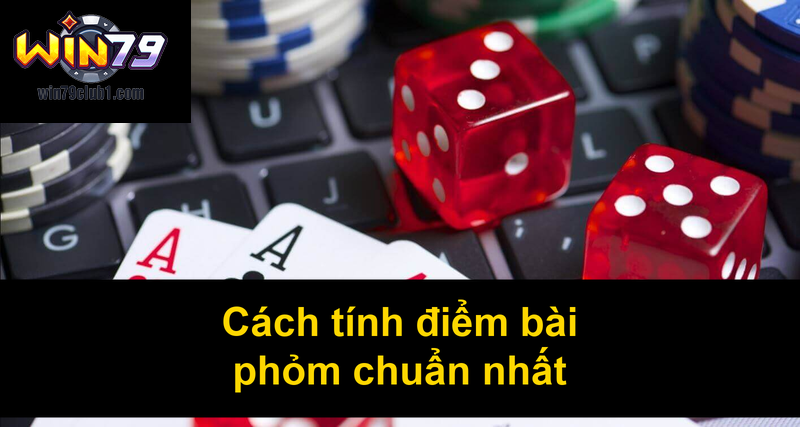 Cách tính điểm bài phỏm chuẩn nhất