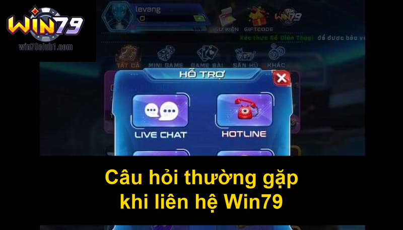 Câu hỏi thường gặp khi liên hệ Win79