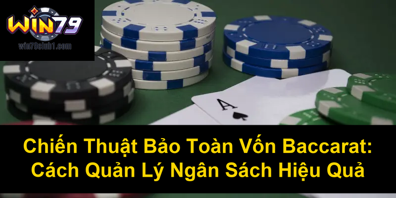 Chiến Thuật Bảo Toàn Vốn Baccarat Cách Quản Lý Ngân Sách Hiệu Quả