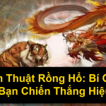 Chiến Thuật Rồng Hổ Bí Quyết Giúp Bạn Chiến Thắng Hiệu Quả