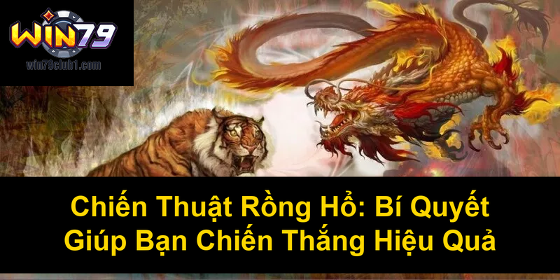 Chiến Thuật Rồng Hổ Bí Quyết Giúp Bạn Chiến Thắng Hiệu Quả