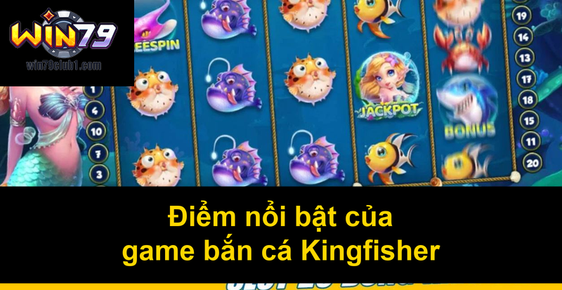 Điểm nổi bật của game bắn cá Kingfisher