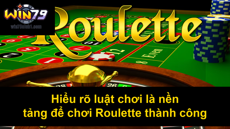 Hiểu rõ luật chơi là nền tảng để chơi Roulette thành công