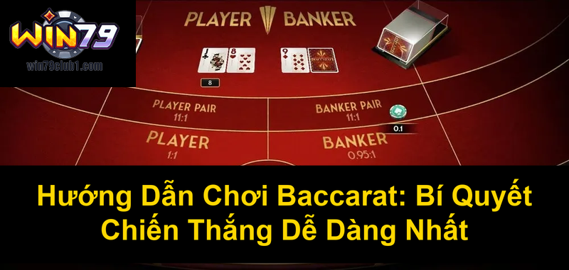 Hướng Dẫn Chơi Baccarat Bí Quyết Chiến Thắng Dễ Dàng Nhất
