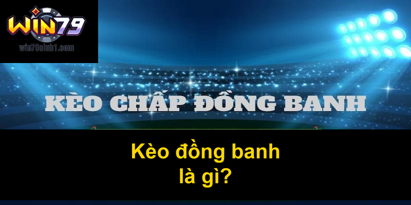 Kèo đồng banh là gì