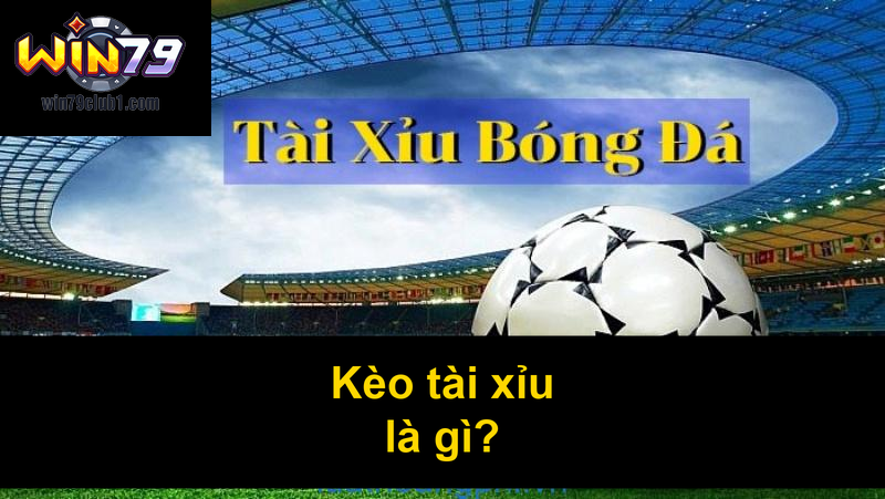 Kèo tài xỉu là gì