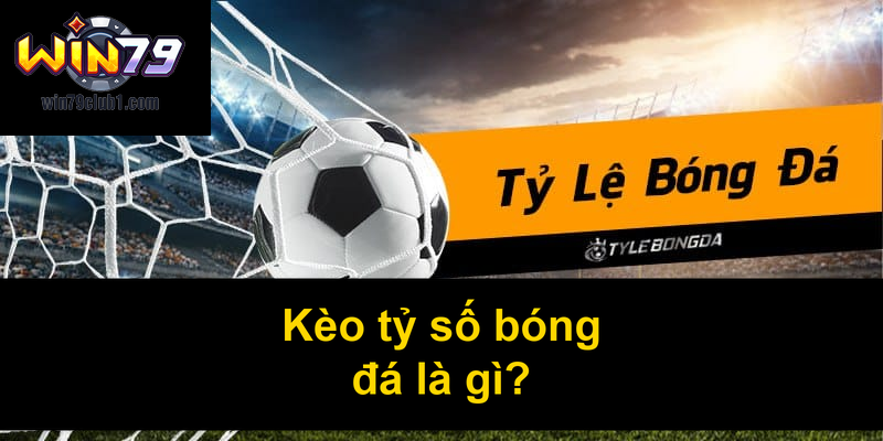 Kèo tỷ số bóng đá là gì