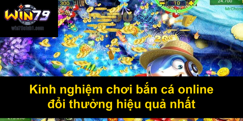 Kinh nghiệm chơi bắn cá online đổi thưởng hiệu quả nhất