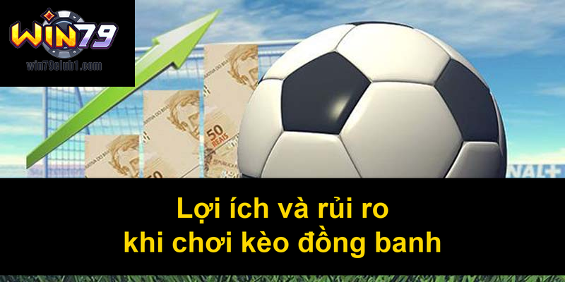 Lợi ích và rủi ro khi chơi kèo đồng banh