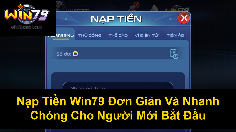 Nạp Tiền Win79 Đơn Giản Và Nhanh Chóng Cho Người Mới Bắt Đầu