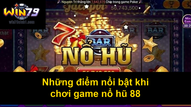 Những điểm nổi bật khi chơi game nổ hũ 88