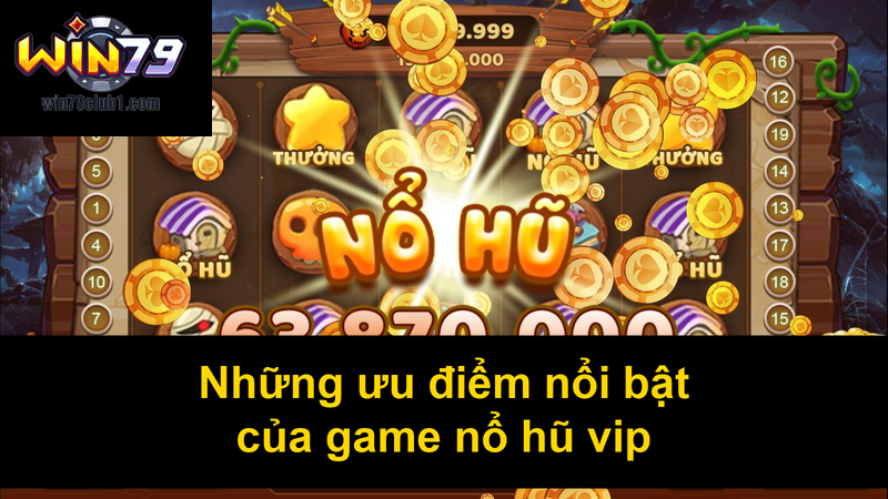 Những ưu điểm nổi bật của game nổ hũ vip