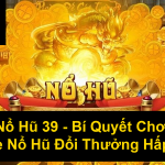 Nổ Hũ 39 Bí Quyết Chơi Game Nổ Hũ Đổi Thưởng Hấp Dẫn
