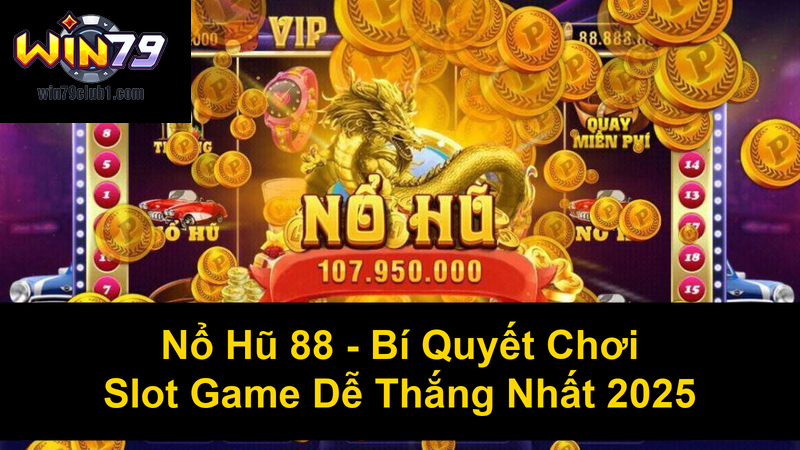 Nổ Hũ 88 Bí Quyết Chơi Slot Game Dễ Thắng Nhất 2025