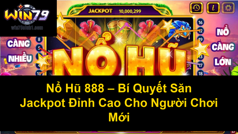 Nổ Hũ 888 Bí Quyết Săn Jackpot Đỉnh Cao Cho Người Chơi Mới