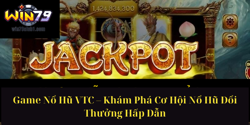Game Nổ Hũ VTC – Khám Phá Cơ Hội Nổ Hũ Đổi Thưởng Hấp Dẫn