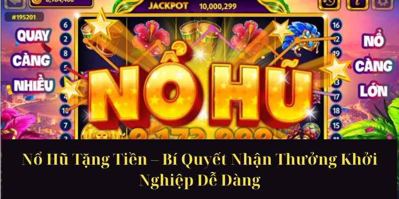 Nổ Hũ Tặng Tiền – Bí Quyết Nhận Thưởng Khởi Nghiệp Dễ Dàng
