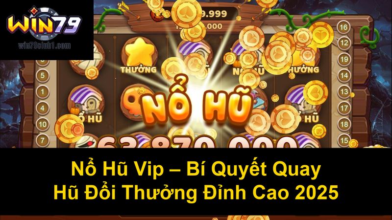 Nổ Hũ Vip Bí Quyết Quay Hũ Đổi Thưởng Đỉnh Cao 2025