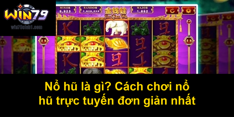 Nổ hũ là gì Cách chơi nổ hũ trực tuyến đơn giản nhất