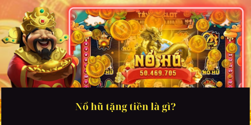 Nổ hũ tặng tiền là gì