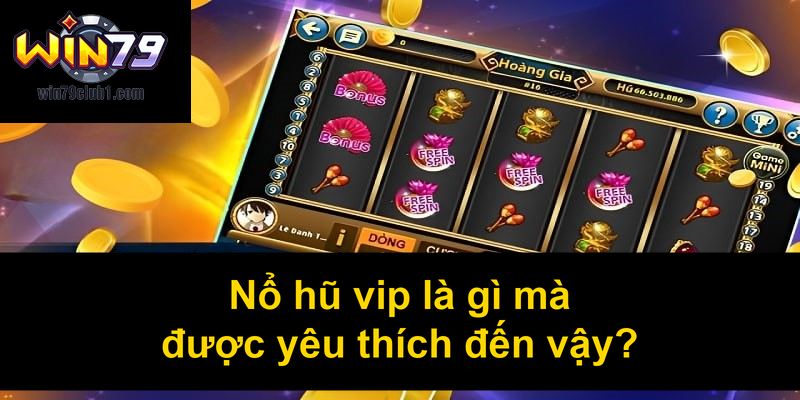 Nổ hũ vip là gì mà được yêu thích đến vậy