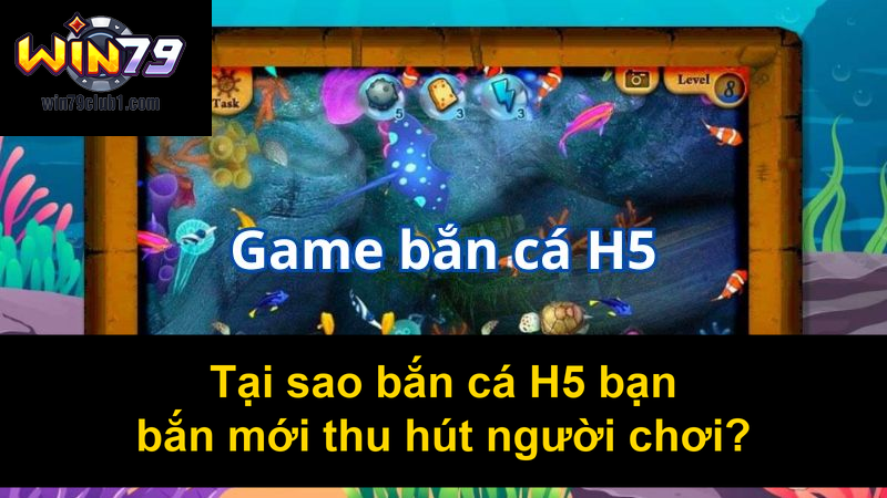 Tại sao bắn cá H5 bạn bắn mới thu hút người chơi