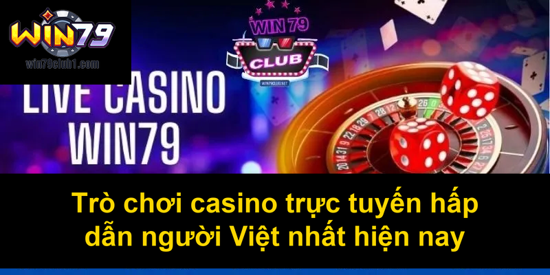 Trò chơi casino trực tuyến hấp dẫn người Việt nhất hiện nay