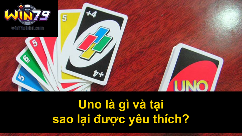 Uno là gì và tại sao lại được yêu thích