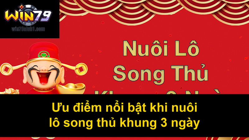 Ưu điểm nổi bật khi nuôi lô song thủ khung 3 ngày